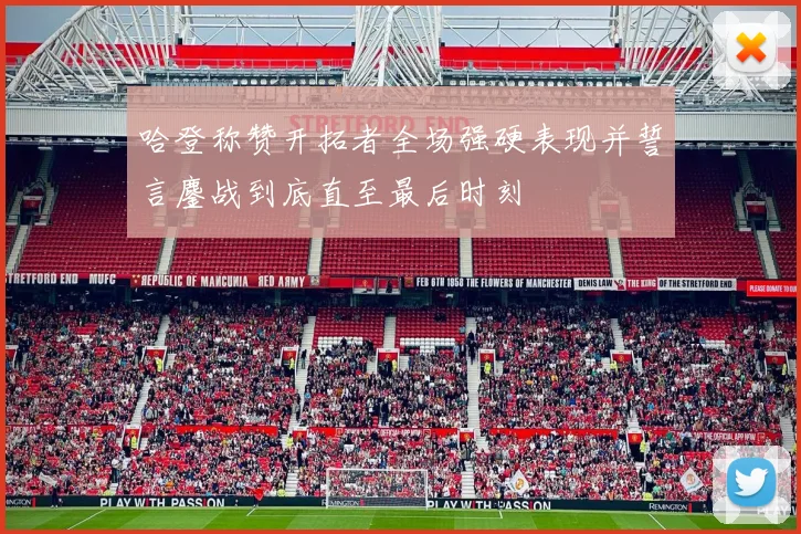 哈登称赞开拓者全场强硬表现并誓言鏖战到底直至最后时刻